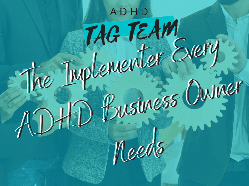 ADHDTagTeam: The Implementer Every ADHD Business Owner Needs